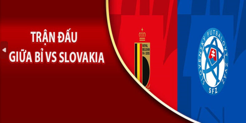 Phân tích tình hình phong độ hiện tại của Bỉ vs Slovakia